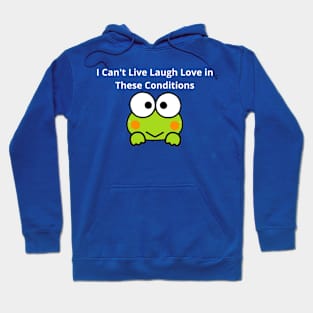 I Can't Live Laugh Love in These Conditions Hoodie